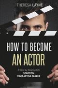 How to Become an Actor: A Step-by-Step Guide to Starting Your Acting Career