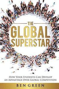 Ben Green - The Global Superstar: How Your Students Can Develop an Advantage over Global Competition, Häftad