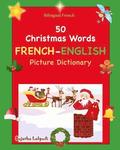 Bilingual French: 50 Christmas Words (picture word book): French English Picture Dictionary, Bilingual Picture Dictionary, Christmas boo