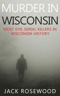 Jack Rosewood - Murder In Wisconsin: Most Evil Serial Killers In Wisconsin History, Häftad. Tillgänglighet: Lägg i varukorg