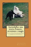 Aurisidalba: una storia d'amore, avventura e magia: Aurora, Iside, Alba, tre cagnoline la cui vita  stata straordinariamente amore