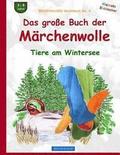 BROCKHAUSEN Bastelbuch Bd. 6: Das grosse Buch der Märchenwolle: Tiere am Wintersee