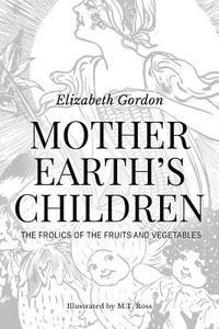 Elizabeth Gordon - Mother Earth's Children; The Frolics of the Fruits and Vegetables: Illustrated, Häftad. Tillgänglighet: Lägg i varukorg
