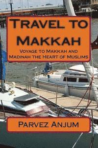 Travel to Makkah: Voyage to Makkah and Madinah the Heart of Muslims