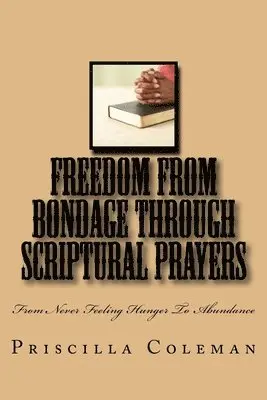 Priscilla Coleman - Freedom From Bondage Through Scriptural Prayers: From Never Feeling Hunger To Abundance, Häftad. Tillgänglighet: Lägg i varukorg