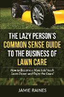 Jamie Raines - The Lazy Person's Common Sense Guide to the Business of Lawn Care: How to Become a More Laid-back Lawn Expert and Enjoy the Grass!, Häftad. Tillgänglighet: Lägg i varukorg