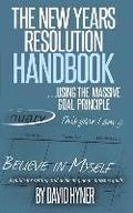 The New Years Resolution Handbook: ... using the massive goal principle. A guide for setting and achieving your massive goals