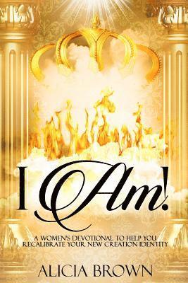 Alicia Brown - I Am!: A Women's Devotional to Help You Recalibrate Your New Creation Identity, Häftad
