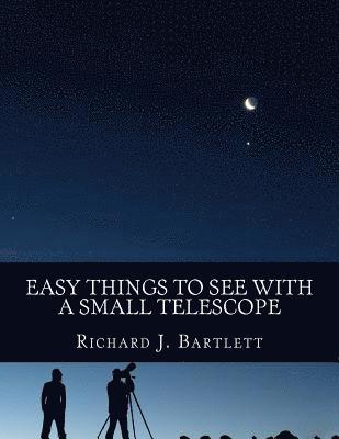 Richard J. Bartlett - Easy Things to See with a Small Telescope: A Beginner's Guide to Over 60 Easy-To-Find Night Sky Sights, Häftad. Tillgänglighet: Lägg i varukorg