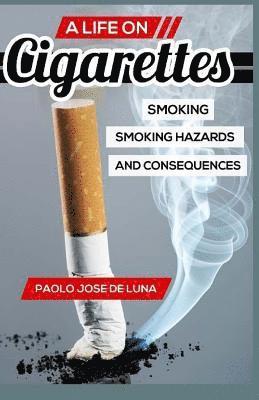 Paolo Jose De Luna - A LIFE On Cigarettes: Smoking, Smoking Hazards, And Consequences, Häftad. Tillgänglighet: Lägg i varukorg