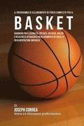Il Programma Di Allenamento Di Forza Completo Per Il Basket: Guadagna Piu Flessibilita, Potenza, Velocita, Agilita, E Resistenza Attraverso Un Allenam
