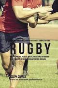 Il Programma Di Allenamento Di Forza Completo Per Il Rugby: Aumenta Potenza, Velocita, Agilita, E Resistenza Attraverso Un Allenamento Di Forza Ed Un'