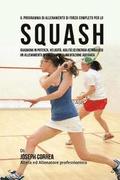Il programma di allenamento di forza completo per lo Squash: guadagna in potenza, velocita, agilita ed energia attraverso un allenamento di forza ed u