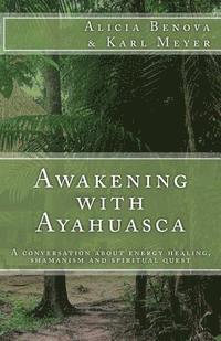 Alicia Benova, Karl Meyer - Awakening with Ayahuasca: A conversation about energy healing, shamanism and spiritual quest, Häftad. Tillgänglighet: Lägg i varukorg