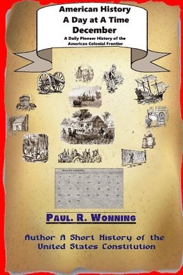 Paul R. Wonning - American History A Day at A Time - December: A Daily Pioneer History of the American Colonial Frontier, Häftad. Tillgänglighet: Lägg i varukorg