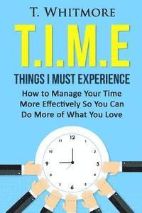 T. Whitmore - T.I.M.E: Things I Must Experience: How to MAnage Your Time More Effectively So You Can Do More of What You Love, Häftad. Tillgänglighet: Lägg i varukorg