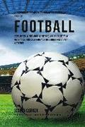Le Programme Complet De Formation D'Endurance Pour Le Football: Developper La Puissance, La Vitesse, La Flexibilite Et La Resistance Grace A La Format