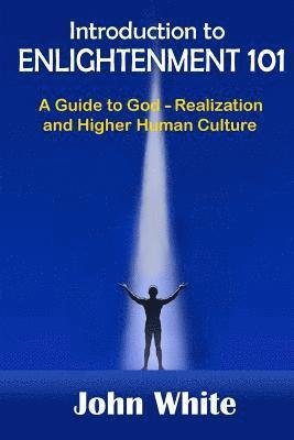 John W. White - Introduction to ENLIGHTENMENT 101: A Guide to God-Realization and Higher Human Culture, Häftad. Tillgänglighet: Lägg i varukorg