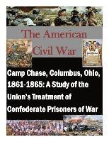 Penny Hill Press, U. S. Army Command and General Staff Col - Camp Chase, Columbus, Ohio, 1861-1865: A Study of the Union's Treatment of Confederate Prisoners of War, Häftad