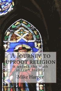 Rodney Burton, Gordon Harper - A Journey to uproot religion: & unlock the truth of Irish history, Häftad. Tillgänglighet: Lägg i varukorg