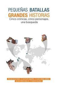Roberto Valencia, Luis Felipe Gamarra - Pequeñas Batallas, Grandes Historias: 5 crónicas, 5 países, 1 búsqueda, Häftad. Tillgänglighet: Lägg i varukorg