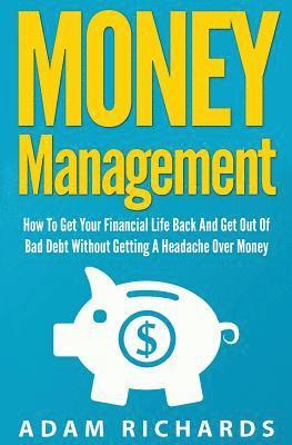 Adam Richards - Money Management: How To Get Your Financial Life Back And Get Out Of Bad Debt Without Getting A Headache Over Money, Häftad. Tillgänglighet: Lägg i varukorg
