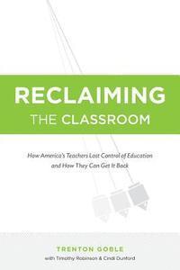Cindi Dunford, Timothy Robinson - Reclaiming the Classroom: How America's Teachers Lost Control of Education and How They Can Get It Back, Häftad