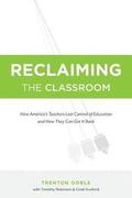 Reclaiming the Classroom: How America's Teachers Lost Control of Education and How They Can Get It Back