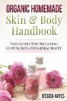Jessica Hayes - Organic Homemade Skin & Body Handbook: Step-by-Step Easy Recipes for Glowing Skin and Natural Beauty, Häftad. Tillgänglighet: Lägg i varukorg
