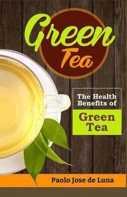 Paolo Jose De Luna - Green Tea: The Health Benefits of Green Tea, Häftad. Tillgänglighet: Lägg i varukorg