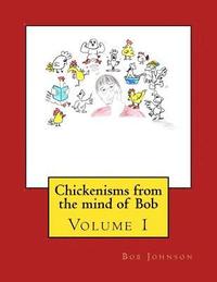 Chickenisms from the mind of Bob: Volume 1
