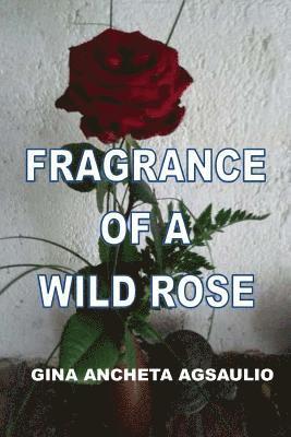 Gina Ancheta Agsaulio - Fragrance Of A Wild Rose, Häftad. Tillgänglighet: Lägg i varukorg