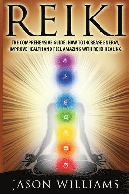 Jason Williams - Reiki: The Comprehensive Guide - How to Increase Energy, Improve Health, and Feel Amazing with Reiki Healing, Häftad. Tillgänglighet: Lägg i varukorg