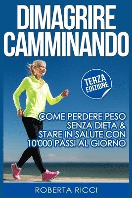 Roberta Ricci - Dimagrire Camminando: Come Perdere Peso Senza Dieta E Stare In Salute Con 10'000 Passi Al Giorno, Häftad. Tillgänglighet: Lägg i varukorg