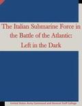 The Italian Submarine Force in the Battle of the Atlantic: Left in the Dark