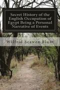 Secret History of the English Occupation of Egypt Being a Personal Narrative of Events