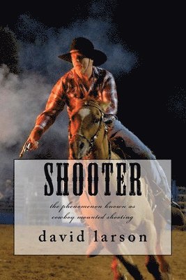 David Larson - Shooter: the phenomenon known as cowboy mounted shooting, Häftad