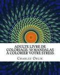 adulte livre de coloriage: 50 mandalas  colorier votre stress: Livres  colorier pour les adultes rendue facile