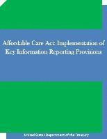 United States Department of the Treasury, Penny Hill Press - Affordable Care Act: Implementation of Key Information Reporting Provisions, Häftad