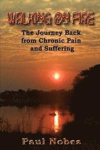 Paul Nobes, Mary Jo Stresky - Walking on Fire: The Journey Back from Chronic Pain and Suffering, Häftad