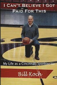 Bill Koch - I Can't Believe I Got Paid For This: My Life as a Cincinnati Sportswriter, Häftad. Tillgänglighet: Lägg i varukorg