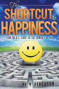 The Shortcut to Happiness: Your No-B.S. Guide to the Journey of Joy