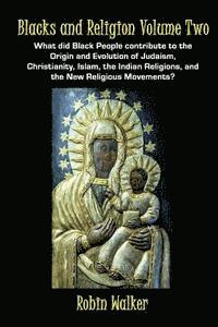 Robin Walker - Blacks and Religion Volume Two: What did Black People contribute to the Origin and Evolution of Judaism, Christianity, Islam, the Indian Religions, an, Häftad