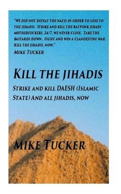 Mike Tucker - Kill the Jihadis: Strike and Kill Daesh (Islamic State) and All Jihadis, Häftad. Tillgänglighet: Lägg i varukorg