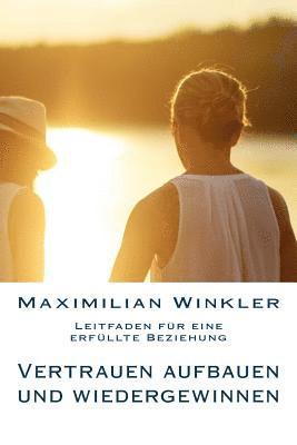 Maximilian Winkler - Vertrauen aufbauen und wiedergewinnen - Leitfaden für eine erfüllte Beziehung, Häftad. Tillgänglighet: Lägg i varukorg