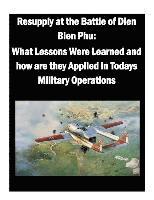 U. S. Army War College, Inc Penny Hill Press - Resupply at the Battle of Dien Bien Phu: What Lessons Were Learned and how are they Applied in Todays Military Operations, Häftad