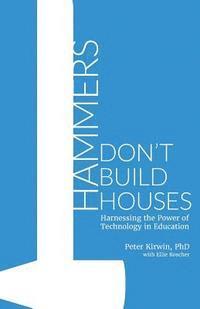 Ellie Roscher, Peter Kirwin Phd - Hammers Don't Build Houses: Harnessing the Power of Technology in Education, Häftad. Tillgänglighet: Lägg i varukorg