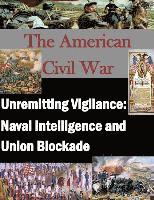 U. S. Army Command and General Staff Col, Inc Penny Hill Press - Unremitting Vigilance: Naval Intelligence and Union Blockade, Häftad