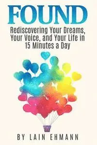 Lain Ehmann - Found: : Rediscovering Your Dreams, Your Voice, and Your Life in 15 Minutes a Day, Häftad. Tillgänglighet: Lägg i varukorg