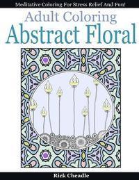Rick Cheadle - Adult Coloring Book: Abstract Floral Designs: Meditative Coloring for Stress Relief and Fun, Häftad